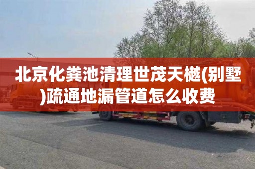 北京化粪池清理世茂天樾(别墅)疏通地漏管道怎么收费