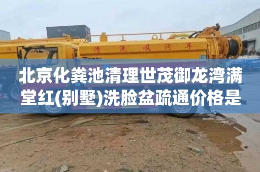 北京化粪池清理世茂御龙湾满堂红(别墅)洗脸盆疏通价格是多少