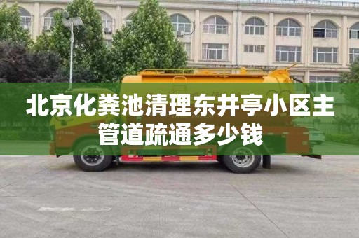 北京化粪池清理东井亭小区主管道疏通多少钱
