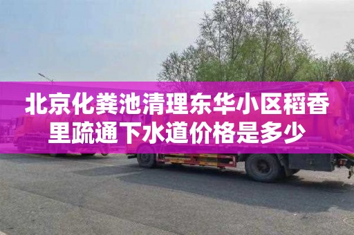 北京化粪池清理东华小区稻香里疏通下水道价格是多少