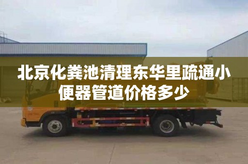 北京化粪池清理东华里疏通小便器管道价格多少