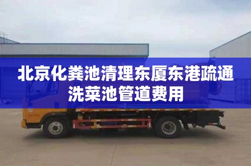 北京化粪池清理东厦东港疏通洗菜池管道费用