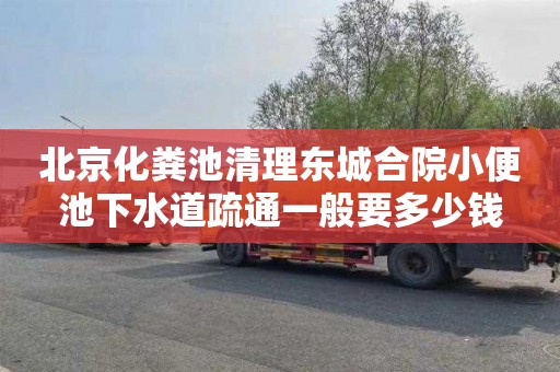 北京化粪池清理东城合院小便池下水道疏通一般要多少钱