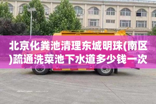 北京化粪池清理东城明珠(南区)疏通洗菜池下水道多少钱一次