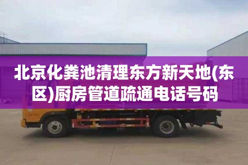 北京化粪池清理东方新天地(东区)厨房管道疏通电话号码