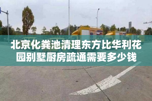 北京化粪池清理东方比华利花园别墅厨房疏通需要多少钱