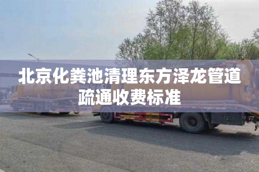 北京化粪池清理东方泽龙管道疏通收费标准