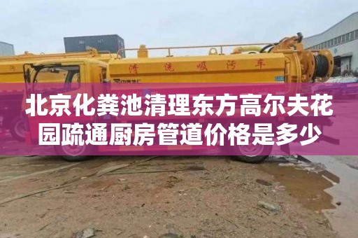 北京化粪池清理东方高尔夫花园疏通厨房管道价格是多少