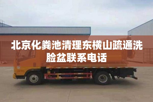 北京化粪池清理东横山疏通洗脸盆联系电话