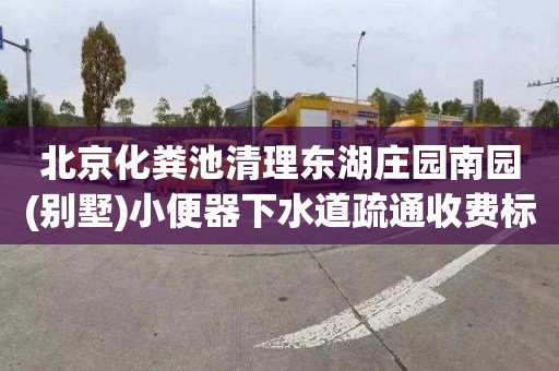 北京化粪池清理东湖庄园南园(别墅)小便器下水道疏通收费标准