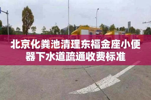 北京化粪池清理东福金座小便器下水道疏通收费标准