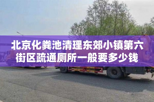 北京化粪池清理东郊小镇第六街区疏通厕所一般要多少钱