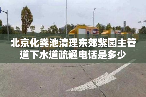 北京化粪池清理东郊紫园主管道下水道疏通电话是多少