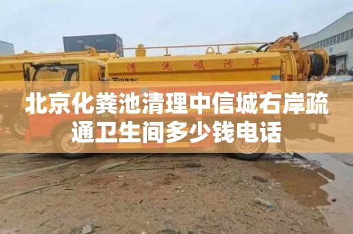 北京化粪池清理中信城右岸疏通卫生间多少钱电话
