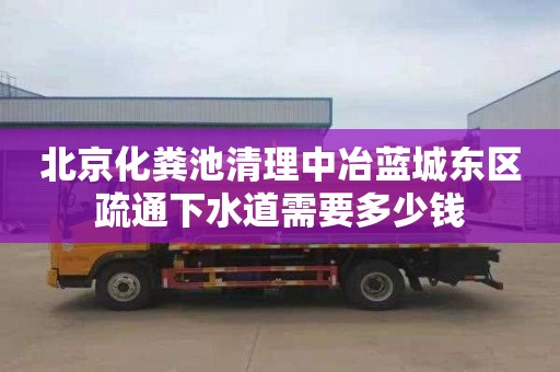 北京化粪池清理中冶蓝城东区疏通下水道需要多少钱
