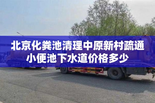 北京化粪池清理中原新村疏通小便池下水道价格多少
