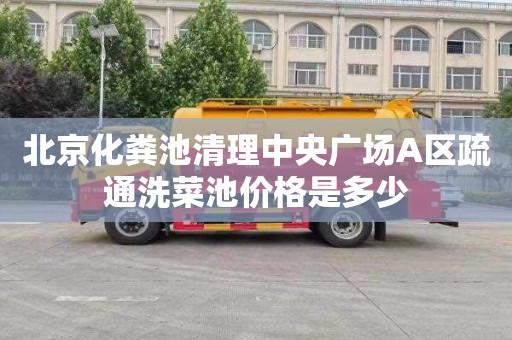 北京化粪池清理中央广场A区疏通洗菜池价格是多少