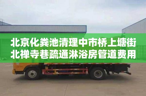北京化粪池清理中市桥上塘街北禅寺巷疏通淋浴房管道费用