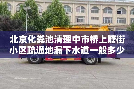北京化粪池清理中市桥上塘街小区疏通地漏下水道一般多少钱