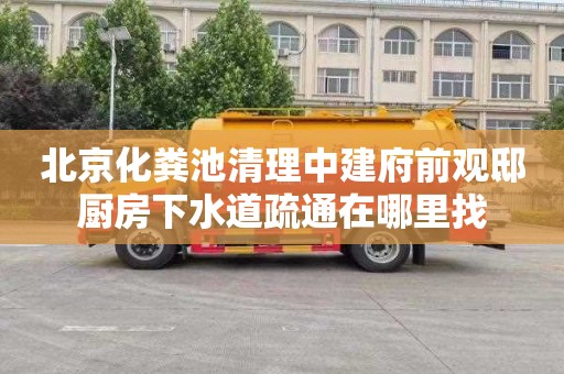 北京化粪池清理中建府前观邸厨房下水道疏通在哪里找
