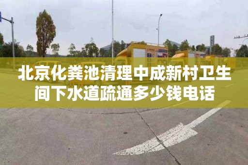北京化粪池清理中成新村卫生间下水道疏通多少钱电话