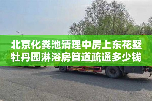 北京化粪池清理中房上东花墅牡丹园淋浴房管道疏通多少钱电话