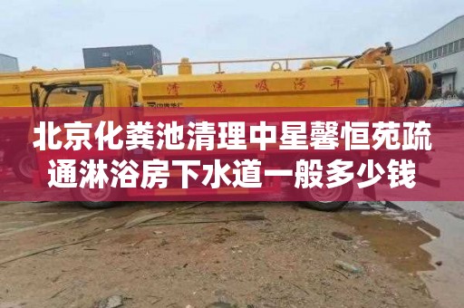 北京化粪池清理中星馨恒苑疏通淋浴房下水道一般多少钱
