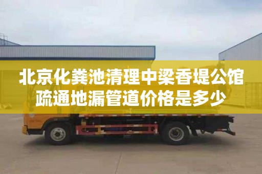 北京化粪池清理中梁香堤公馆疏通地漏管道价格是多少