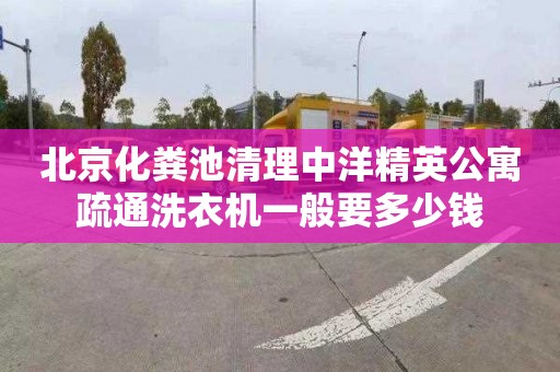 北京化粪池清理中洋精英公寓疏通洗衣机一般要多少钱