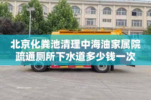 北京化粪池清理中海油家属院疏通厕所下水道多少钱一次