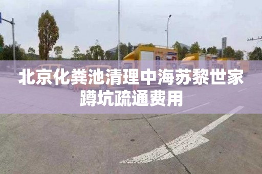 北京化粪池清理中海苏黎世家蹲坑疏通费用