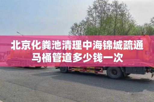 北京化粪池清理中海锦城疏通马桶管道多少钱一次