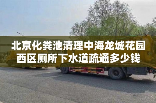 北京化粪池清理中海龙城花园西区厕所下水道疏通多少钱
