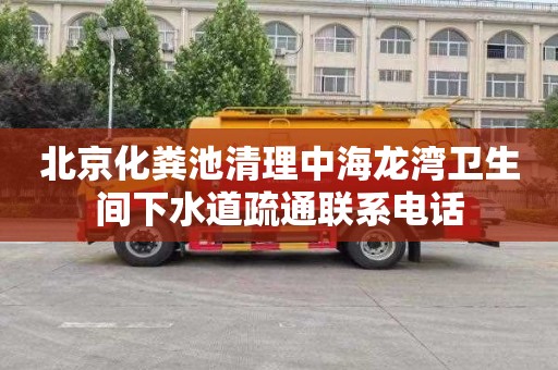 北京化粪池清理中海龙湾卫生间下水道疏通联系电话