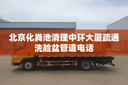 北京化粪池清理中环大厦疏通洗脸盆管道电话