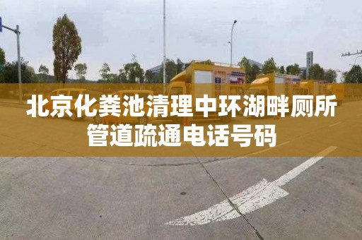 北京化粪池清理中环湖畔厕所管道疏通电话号码