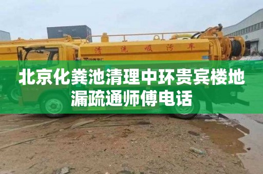 北京化粪池清理中环贵宾楼地漏疏通师傅电话