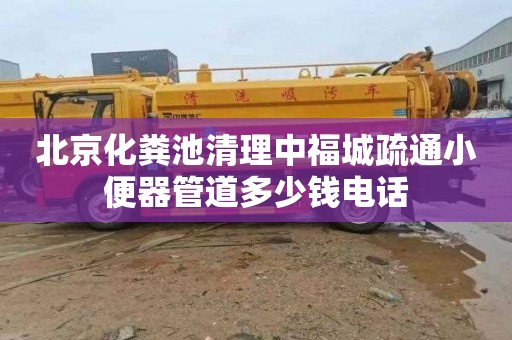 北京化粪池清理中福城疏通小便器管道多少钱电话