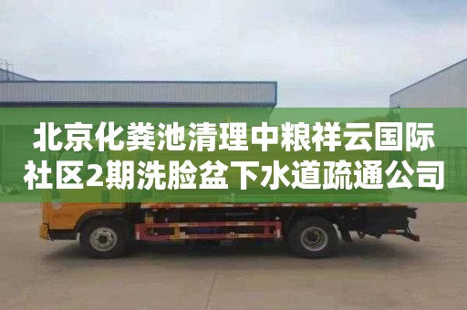 北京化粪池清理中粮祥云国际社区2期洗脸盆下水道疏通公司电话
