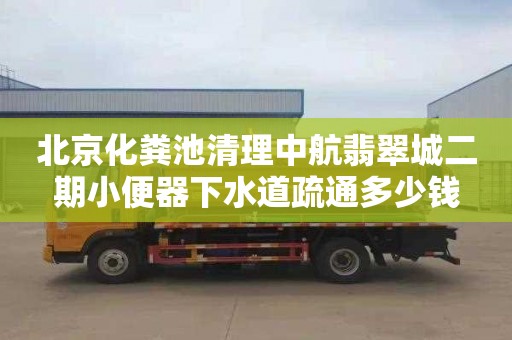 北京化粪池清理中航翡翠城二期小便器下水道疏通多少钱