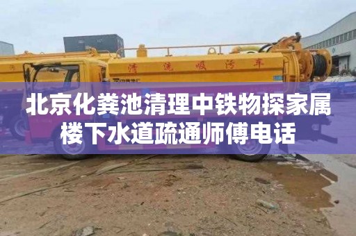 北京化粪池清理中铁物探家属楼下水道疏通师傅电话