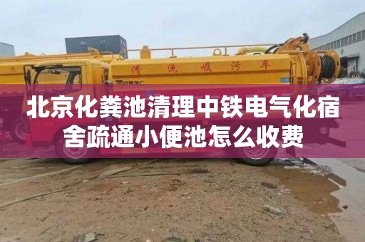 北京化粪池清理中铁电气化宿舍疏通小便池怎么收费