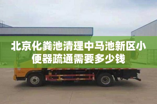 北京化粪池清理中马池新区小便器疏通需要多少钱