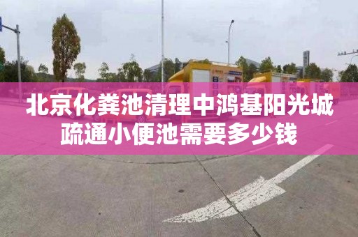 北京化粪池清理中鸿基阳光城疏通小便池需要多少钱