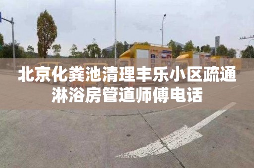 北京化粪池清理丰乐小区疏通淋浴房管道师傅电话