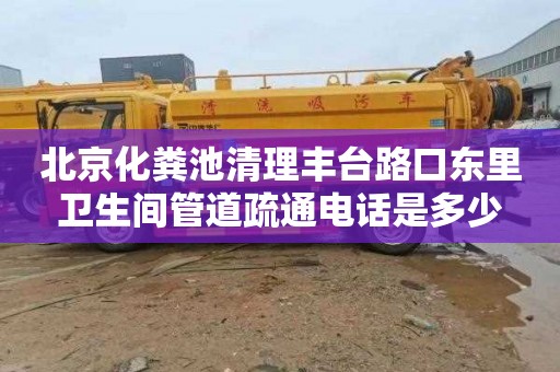 北京化粪池清理丰台路口东里卫生间管道疏通电话是多少