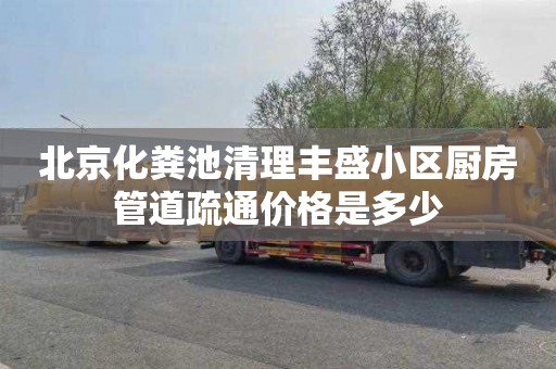 北京化粪池清理丰盛小区厨房管道疏通价格是多少