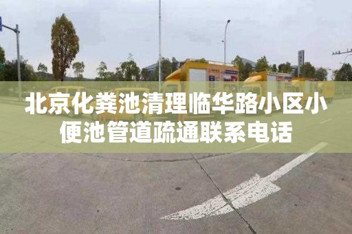 北京化粪池清理临华路小区小便池管道疏通联系电话