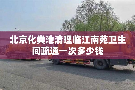 北京化粪池清理临江南苑卫生间疏通一次多少钱