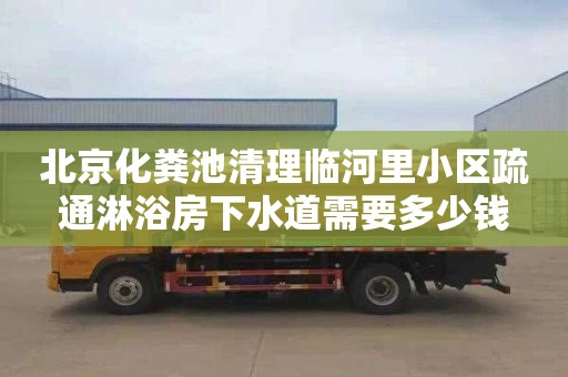 北京化粪池清理临河里小区疏通淋浴房下水道需要多少钱